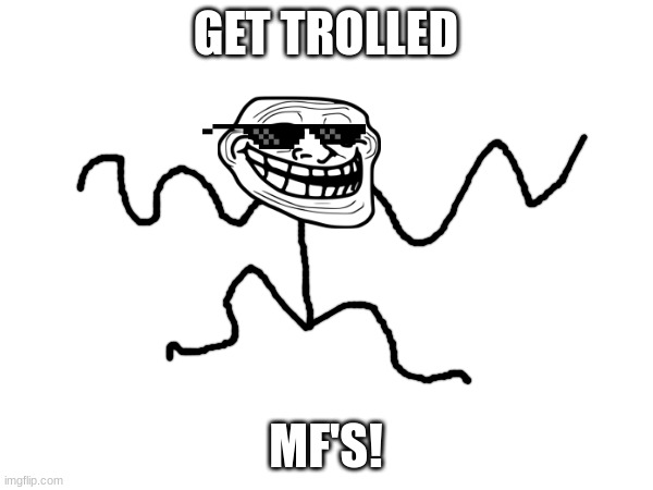 GET TROLLED MF'S! | made w/ Imgflip meme maker