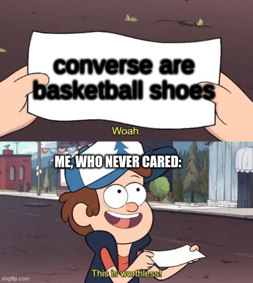 when i first saw this i was  shocked | converse are basketball shoes; ME, WHO NEVER CARED: | image tagged in gravity falls meme | made w/ Imgflip meme maker