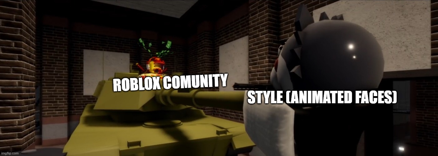 pghlfilms tank | STYLE (ANIMATED FACES); ROBLOX COMUNITY | image tagged in pghlfilms tank | made w/ Imgflip meme maker