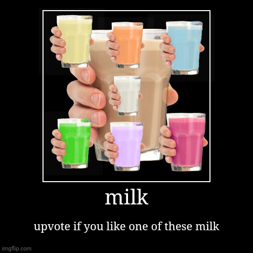 milk | milk | upvote if you like one of these milk | image tagged in demotivationals,choccy milk,milk,funny,trending | made w/ Imgflip demotivational maker