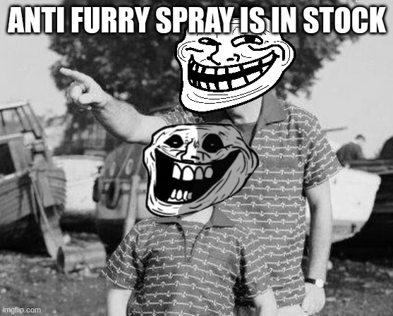 It's in stock | ANTI FURRY SPRAY IS IN STOCK | image tagged in memes,look son,anti furry | made w/ Imgflip meme maker