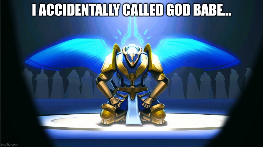 I ACCIDENTALLY CALLED GOD BABE... | image tagged in memes | made w/ Imgflip meme maker