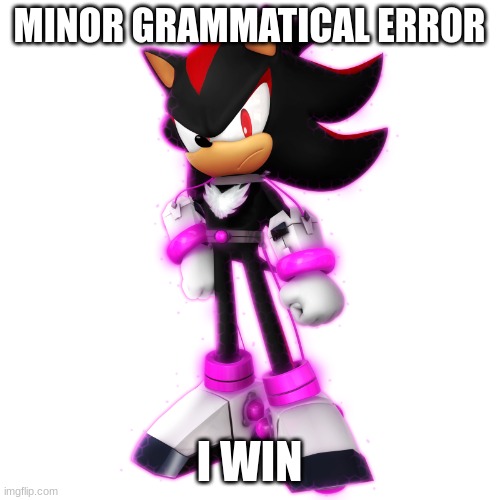 Future Shadow | MINOR GRAMMATICAL ERROR I WIN | image tagged in future shadow | made w/ Imgflip meme maker