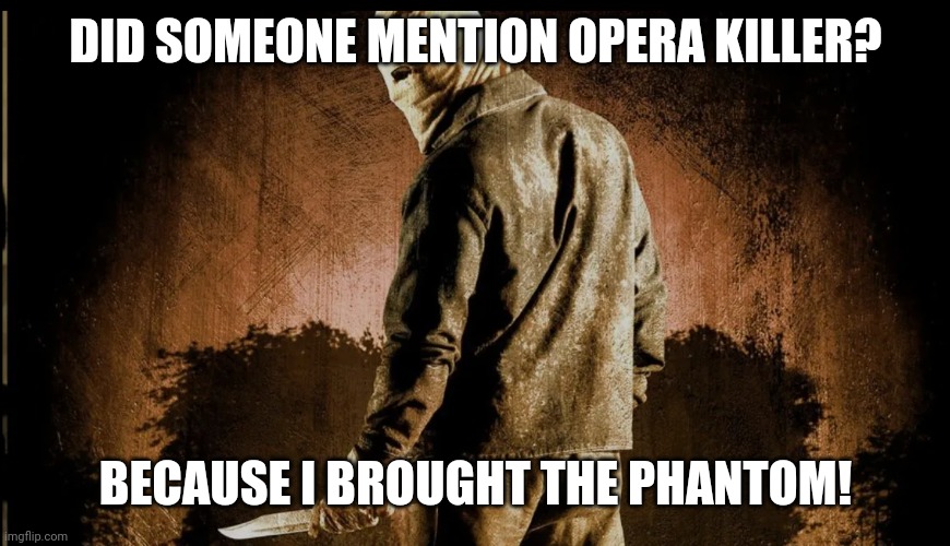 DID SOMEONE MENTION OPERA KILLER? BECAUSE I BROUGHT THE PHANTOM! | made w/ Imgflip meme maker