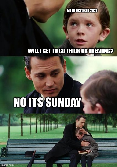 That was the worst halloween of my life | ME IN OCTOBER 2021; WILL I GET TO GO TRICK OR TREATING? NO ITS SUNDAY | image tagged in memes,finding neverland,halloween,fun,meme | made w/ Imgflip meme maker