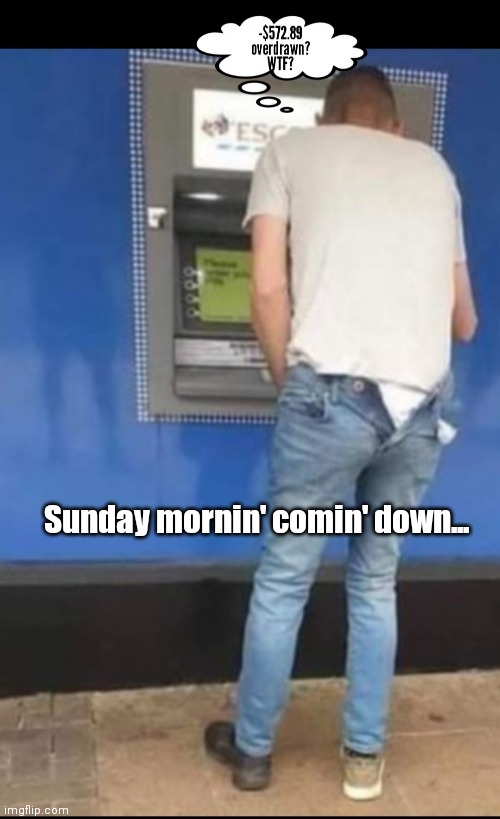 Sunday mornin' comin' down. | Sunday mornin' comin' down... | image tagged in funny | made w/ Imgflip meme maker