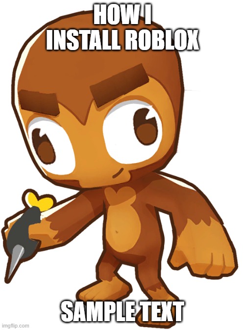 Cursed Dart Monkey | HOW I INSTALL ROBLOX; SAMPLE TEXT | image tagged in cursed dart monkey | made w/ Imgflip meme maker