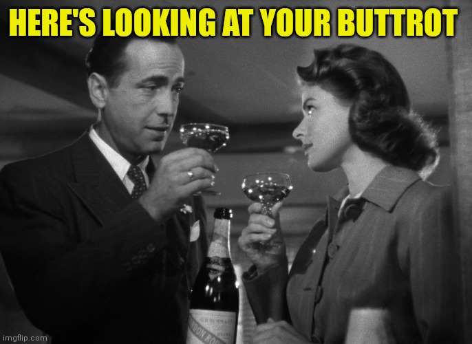Here's looking at you kid | HERE'S LOOKING AT YOUR BUTTROT | image tagged in funny memes | made w/ Imgflip meme maker