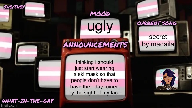 image title | ugly; secret by madaila; thinking i should just start wearing a ski mask so that people don’t have to have their day ruined by the sight of my face | image tagged in my new announcement template but working this time,e | made w/ Imgflip meme maker