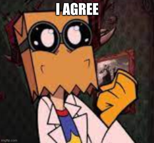 Happy Dr.Flug :D | I AGREE | image tagged in happy dr flug d | made w/ Imgflip meme maker