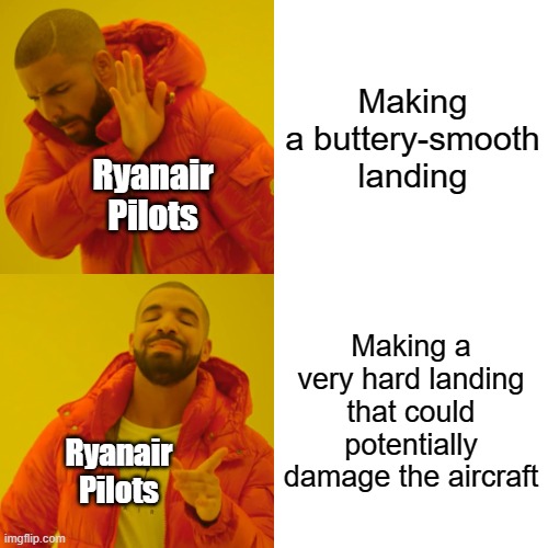 Drake Hotline Bling | Making a buttery-smooth landing; Ryanair Pilots; Making a very hard landing that could potentially damage the aircraft; Ryanair Pilots | image tagged in memes,drake hotline bling | made w/ Imgflip meme maker