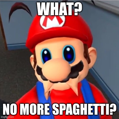 No More For You | WHAT? NO MORE SPAGHETTI? | image tagged in mario,spaghetti | made w/ Imgflip meme maker