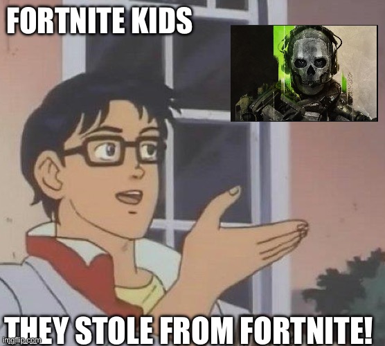 is this butterfly | FORTNITE KIDS; THEY STOLE FROM FORTNITE! | image tagged in is this butterfly | made w/ Imgflip meme maker