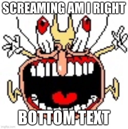 aaaaaaaaaa | SCREAMING AM I RIGHT; BOTTOM TEXT | image tagged in pizza tower,msmg | made w/ Imgflip meme maker