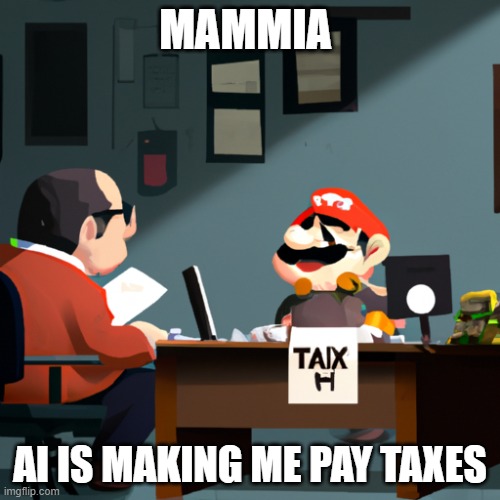 MAMMIA; AI IS MAKING ME PAY TAXES | image tagged in ai meme | made w/ Imgflip meme maker