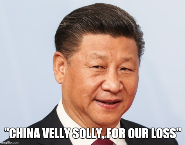 "CHINA VELLY SOLLY, FOR OUR LOSS" | made w/ Imgflip meme maker