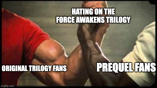 Those where pretty terrible ngl | HATING ON THE FORCE AWAKENS TRILOGY; ORIGINAL TRILOGY FANS; PREQUEL FANS | image tagged in unlikely alliance,star wars,the force awakens,star wars prequels | made w/ Imgflip meme maker