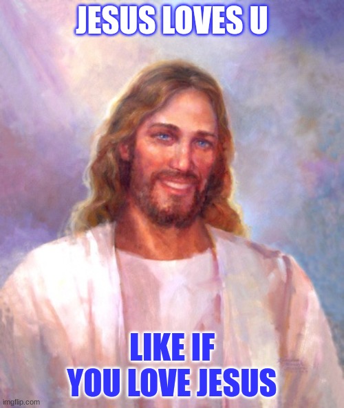 Smiling Jesus Meme | JESUS LOVES U; LIKE IF YOU LOVE JESUS | image tagged in memes,smiling jesus | made w/ Imgflip meme maker