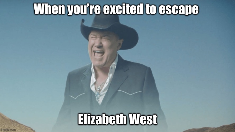 Elizabeth West | When you’re excited to escape; Elizabeth West | image tagged in screaming cowboy,escape,shithole | made w/ Imgflip meme maker