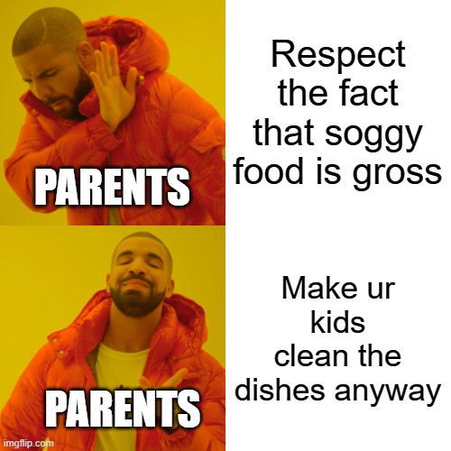 Hmmmm I smell truth | Respect the fact that soggy food is gross; PARENTS; Make ur kids clean the dishes anyway; PARENTS | image tagged in memes,drake hotline bling,funny,at home memes | made w/ Imgflip meme maker