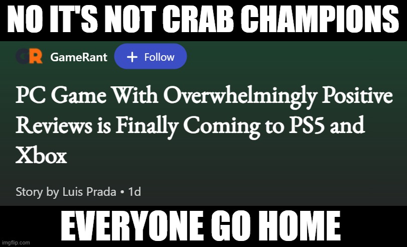 CRAB CHAMPIONS ON XBOX WOULD BE GANG BUSTERS | NO IT'S NOT CRAB CHAMPIONS; EVERYONE GO HOME | made w/ Imgflip meme maker