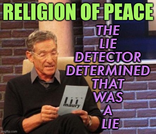 Religion of Peace | THE 
LIE 
DETECTOR 
DETERMINED 
THAT 
WAS 
A 
LIE; RELIGION OF PEACE | image tagged in maury lie detector | made w/ Imgflip meme maker