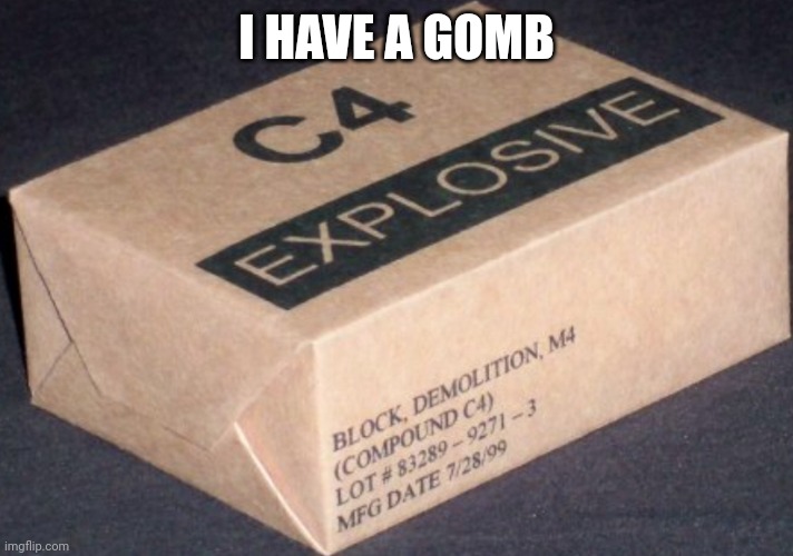 C4 | I HAVE A GOMB | image tagged in c4 | made w/ Imgflip meme maker