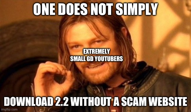 One Does Not Simply Meme | ONE DOES NOT SIMPLY; EXTREMELY SMALL GD YOUTUBERS; DOWNLOAD 2.2 WITHOUT A SCAM WEBSITE | image tagged in memes,one does not simply | made w/ Imgflip meme maker