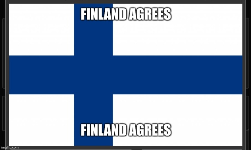 Finland agrees ? | image tagged in finland agrees | made w/ Imgflip meme maker