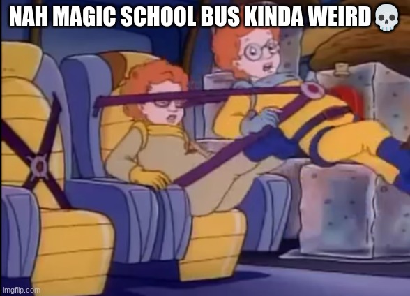 NAH MAGIC SCHOOL BUS KINDA WEIRD💀 | made w/ Imgflip meme maker