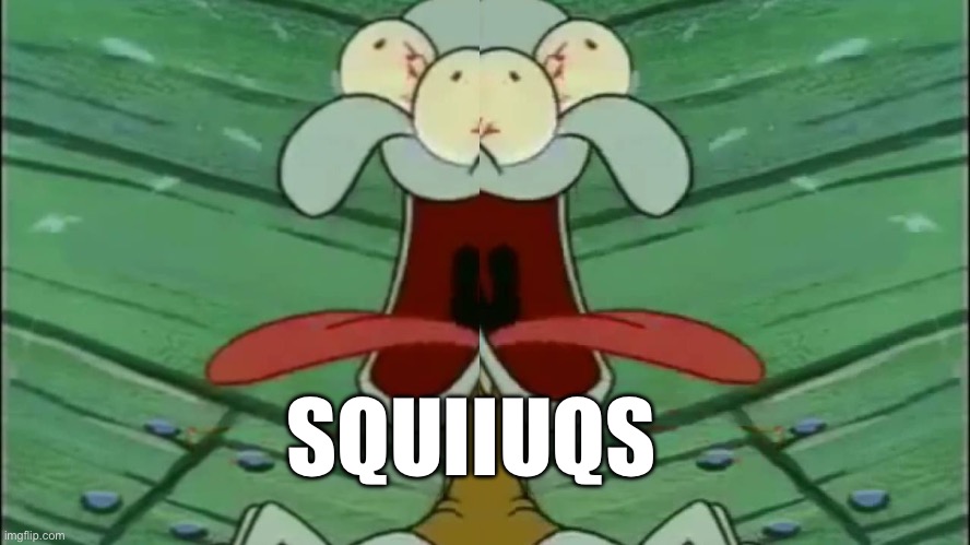 Squiiuqs | SQUIIUQS | image tagged in squidward | made w/ Imgflip meme maker