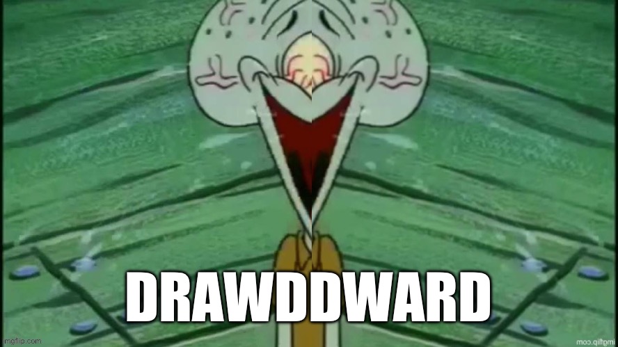 Drawddward | DRAWDDWARD | image tagged in squidward | made w/ Imgflip meme maker