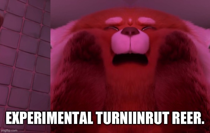 Experimental Turniinrut. | EXPERIMENTAL TURNIINRUT REER. | image tagged in turning red | made w/ Imgflip meme maker