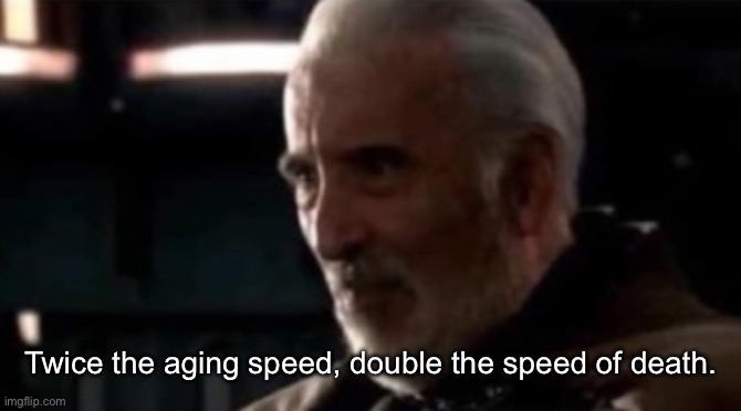 Hi guys. Ik I haven’t been very active (I’ve been playing lots of pokemon), but I’m working on typing up my story. Prepare for a | Twice the aging speed, double the speed of death. | made w/ Imgflip meme maker
