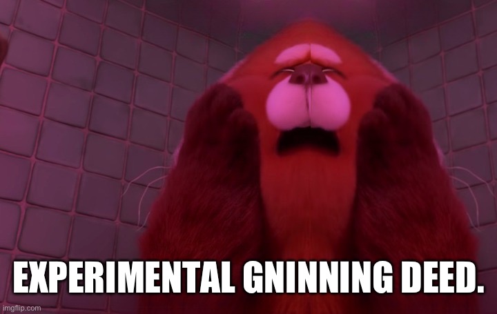 Experimental Gninning Deed. | EXPERIMENTAL GNINNING DEED. | image tagged in turning red | made w/ Imgflip meme maker