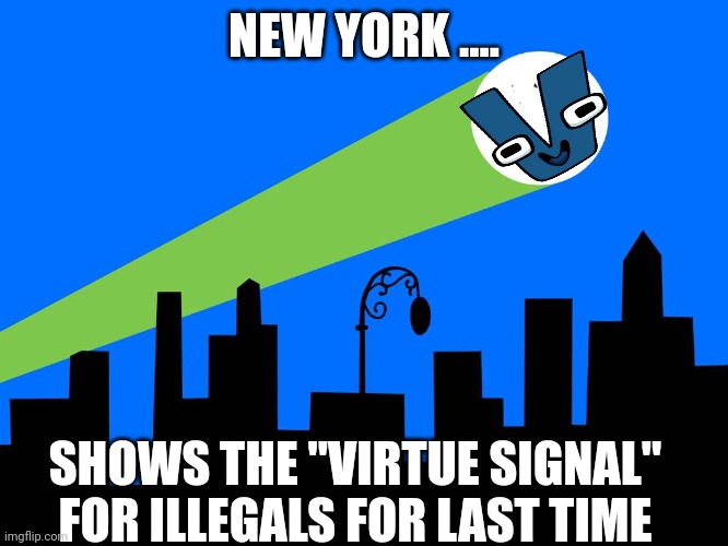 "WE'VE HIT CAPACITY" | NEW YORK .... SHOWS THE "VIRTUE SIGNAL" FOR ILLEGALS FOR LAST TIME | image tagged in bat signal | made w/ Imgflip meme maker