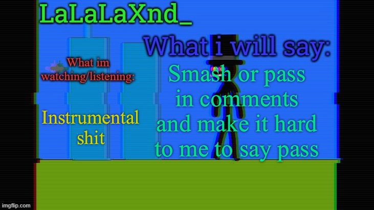 Updated lala temp | Smash or pass in comments and make it hard to me to say pass; Instrumental shit | image tagged in updated lala temp | made w/ Imgflip meme maker