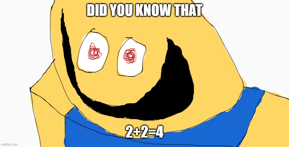 can I borrow the milk. | DID YOU KNOW THAT 2+2=4 | image tagged in can i borrow the milk | made w/ Imgflip meme maker