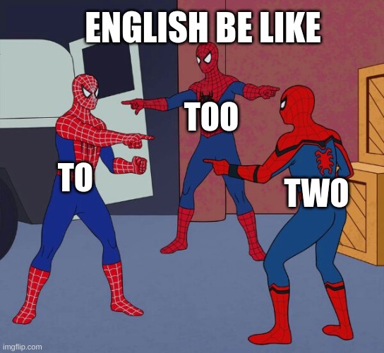 Spider Man Triple | ENGLISH BE LIKE; TOO; TO; TWO | image tagged in spider man triple | made w/ Imgflip meme maker