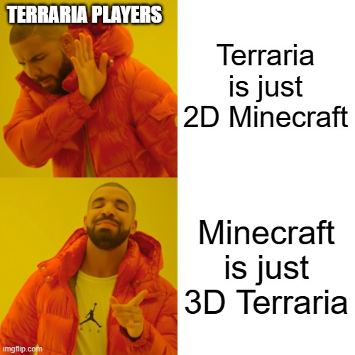 Terraria players be like... | Terraria is just 2D Minecraft; TERRARIA PLAYERS; Minecraft is just 3D Terraria | image tagged in memes,drake hotline bling,minecraft,terraria,2d minecraft,minecraft vs terraria | made w/ Imgflip meme maker