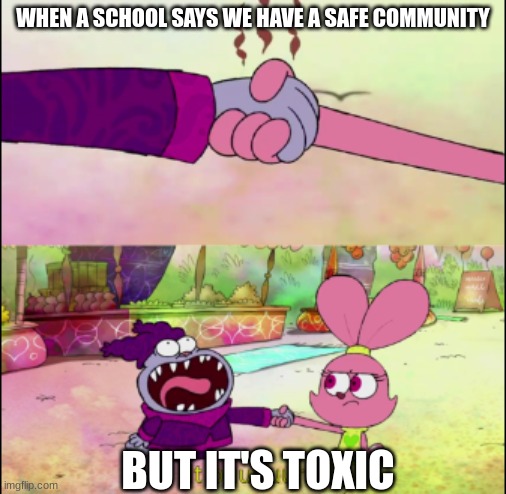 schools= danger | WHEN A SCHOOL SAYS WE HAVE A SAFE COMMUNITY; BUT IT'S TOXIC | image tagged in chowder,memes,funny memes,cartoon network,school,toxic | made w/ Imgflip meme maker
