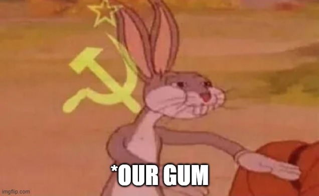 Bugs bunny communist | *OUR GUM | image tagged in bugs bunny communist | made w/ Imgflip meme maker
