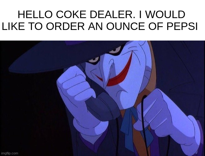Joker and the ounce of pepsi | HELLO COKE DEALER. I WOULD LIKE TO ORDER AN OUNCE OF PEPSI | image tagged in joker phone call,coke,pepsi,no drugs | made w/ Imgflip meme maker