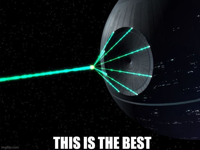 Death Star Laser | THIS IS THE BEST | image tagged in death star laser | made w/ Imgflip meme maker