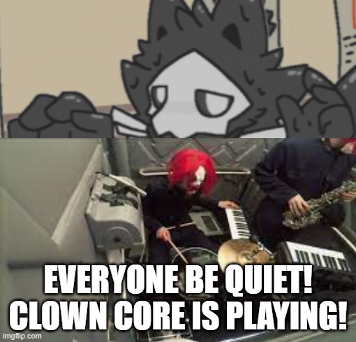 maid puro | EVERYONE BE QUIET!
CLOWN CORE IS PLAYING! | image tagged in maid puro | made w/ Imgflip meme maker