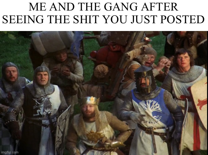 ME AND THE GANG AFTER SEEING THE SHIT YOU JUST POSTED | made w/ Imgflip meme maker