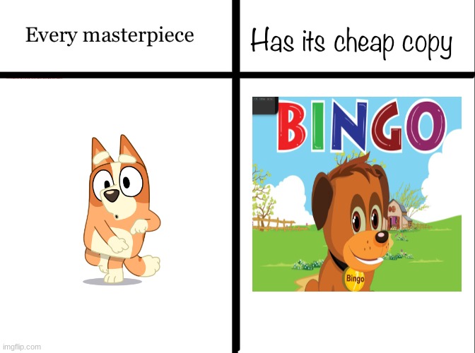 And bingo is her name-o | image tagged in every masterpiece has its cheap copy,memes,funny memes,bingo,bluey,lolz | made w/ Imgflip meme maker