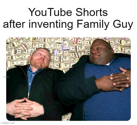 I just invented YouTube Shorts for Family Guy who was making a new video | YouTube Shorts after inventing Family Guy | image tagged in companies after inventing,memes | made w/ Imgflip meme maker