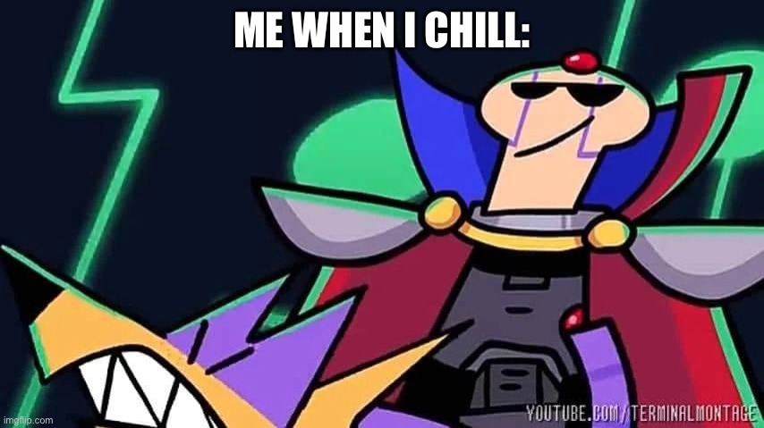 … | ME WHEN I CHILL: | image tagged in sigma | made w/ Imgflip meme maker