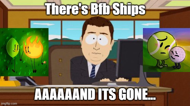 Aaaaand Its Gone | There's Bfb Ships; AAAAAAND ITS GONE... | image tagged in memes,aaaaand its gone,bfb,ship | made w/ Imgflip meme maker